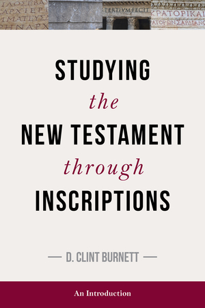 Studying the New Testament Through Inscriptions: An Introduction