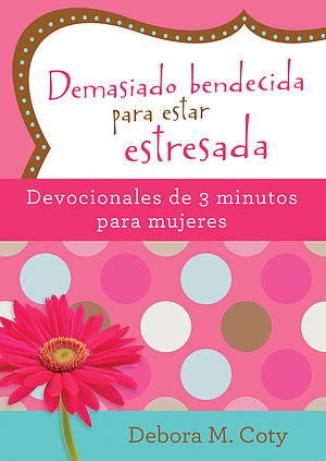 Demasiado bendecida para estar estresada: Devocionales de 3 minutos para mujeres