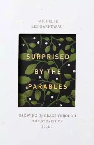 Surprised by the Parables: Growing in Grace Through the Stories of Jesus