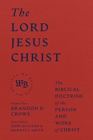 The Lord Jesus Christ: The Biblical Doctrine of the Person and Work of Christ