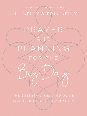 Prayer and Planning for the Big Day: The Essential Wedding Guide for a Bride and Her Mother