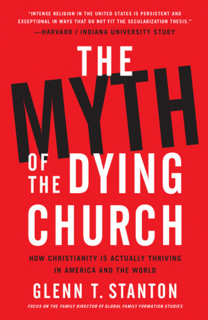 The Myth of the Dying Church: How Christianity Is Actually Thriving in America and the World