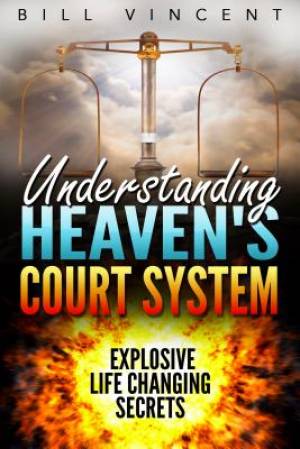 Understanding Heaven's Court System: Explosive Life Changing Secrets