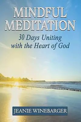 Mindful Meditation: 30 Days Uniting with the Heart of God