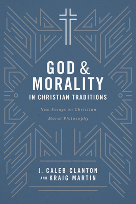 God and Morality in Christian Traditionsnew Essays on Christian Moral Philosophy: New Essays on Christian Moral Philosophy