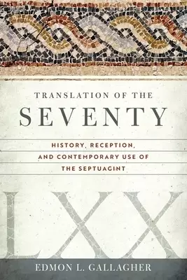 Translation of the Seventy: History, Reception, and Contemporary Use of the Septuagint