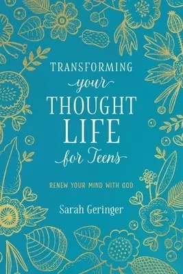 Transforming Your Thought Life for Teens: Renew Your Mind with God