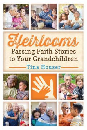 Heirlooms: Passing Faith Stories to Your Grandchildren