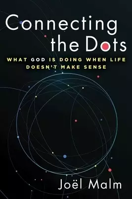 Connecting the Dots: What God Is Doing When Life Doesn't Make Sense