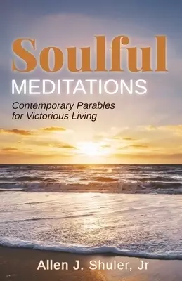 Soulful Meditations: Contemporary Parables for Victorious Living