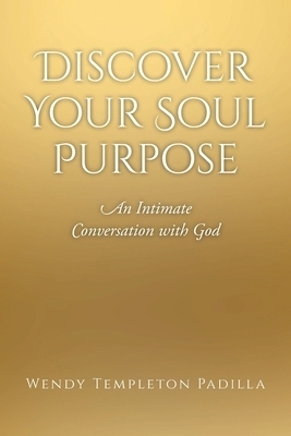 Discover Your Soul Purpose: An Intimate Conversation with God