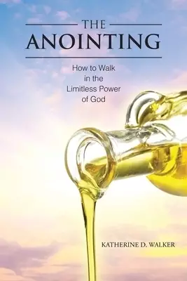 The Anointing: How to Walk in the Limitless Power of God