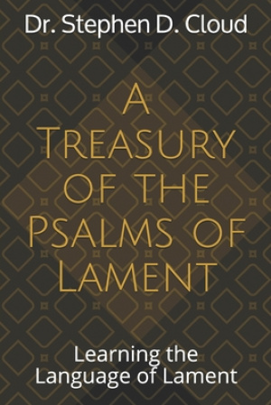 A Treasury of the Psalms of Lament: Learning the Language of Lament