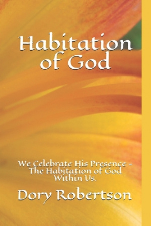 Habitation of God: We Celebrate His Presence - The Habitation of God Within Us.