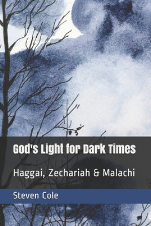 God's Light for Dark Times: Haggai, Zechariah & Malachi