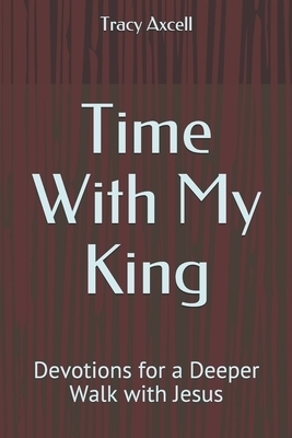 Time With My King: Devotions for a Deeper Walk with King Jesus