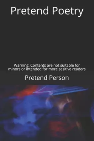 Pretend Poetry: Warning: Contents not suitable for minors or intended for more sensitive readers