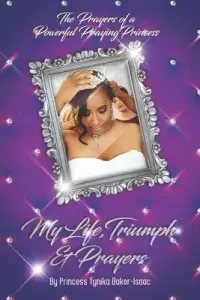 The Prayers of a Powerful Praying Princess: My life, triumph & prayers