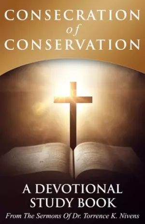 Consecration of Conservation: A Devotional Study Book From The Sermons Of Dr. Torrence K. Nivens