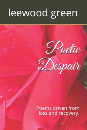 Poetic Despair: Poems driven from loss and recovery