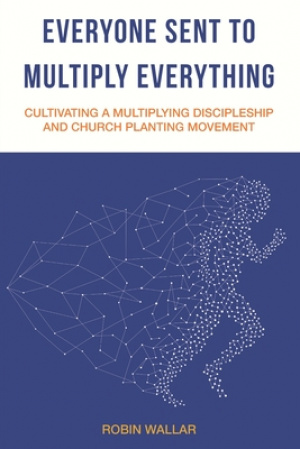 Everyone Sent to Multiply Everything: Cultivating a multiplying discipleship and church planting movement.