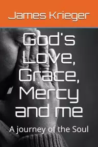 God's Love, Grace, Mercy and Me: A Journey of the Soul