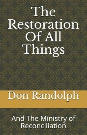 The Restoration of All Things: And the Ministry of Reconciliation