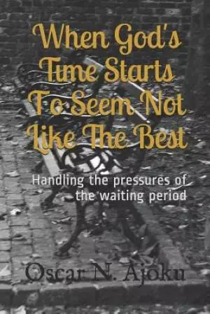 When God's Time Starts to Seem Not Like the Best: Handling the Pressures of the Waiting Period