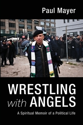 Wrestling with Angels: A Spiritual Memoir of a Political Life