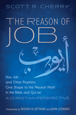 The Reason of Job: How Job and Other Prophets Give Shape to the Messiah Motif in the Bible and Qur'an: A Christian Perspective