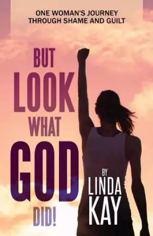 But Look What God Did!: One Woman's Journey Through Shame and Guilt