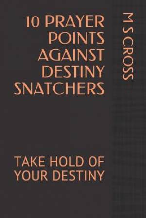 10 Prayer Points Against Destiny Snatchers: Take Hold of Your Destiny