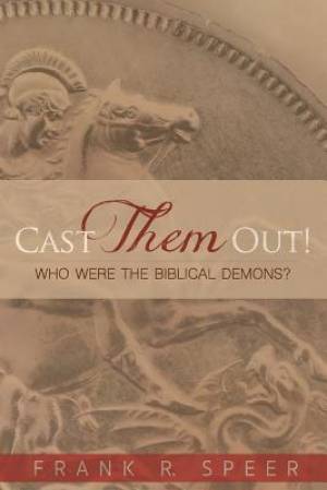 Cast Them Out!: Who Were the Biblical Demons?