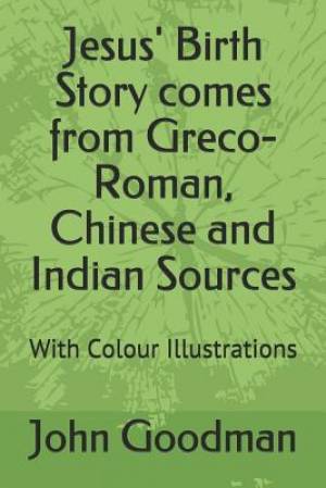 Jesus' Birth Story comes from Greco-Roman, Chinese and Indian Sources: With Colour Illustrations