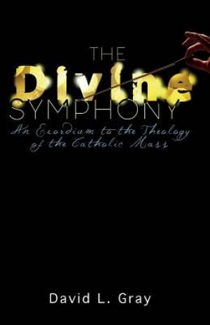 The Divine Symphony: An Exordium to the Theology of the Catholic Mass