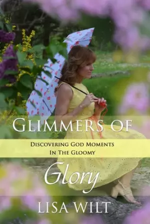 Glimmers of Glory: Discovering God Moments in the Gloomy