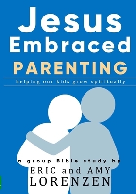 Jesus Embraced Parenting: helping our kids grow spiritually