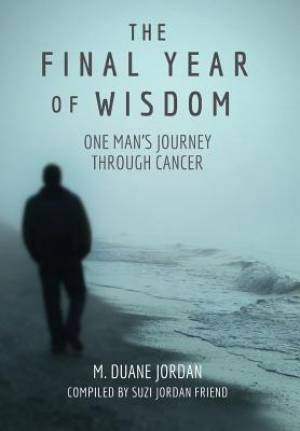 The Final Year of Wisdom: One Man's Journey Through Cancer