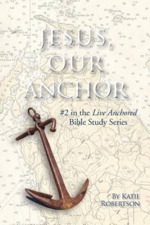 Jesus Our Anchor: #2 in the Live Anchored Series