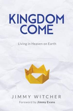 Kingdom Come: Living in Heaven on Earth