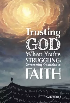 Trusting God When You're Struggling: Overcoming Obstacles to Faith