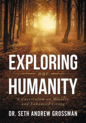 Exploring Our Humanity: Language, Partnership, Relationship, Wealth & Prosperity and Truth: A Curriculum for Enhanced Living