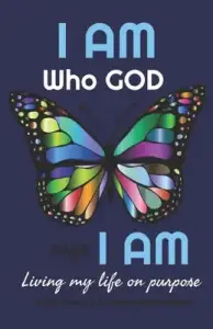 I Am Who God Says I Am: Living My Life on Purpose