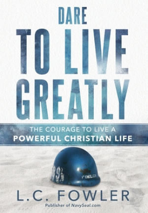 Dare to Live Greatly: The Courage to Live a Powerful Christian Life