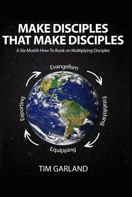 Make Disciples That Make Disciples: A Six-Month How-To Book on How to Multiply Disciples