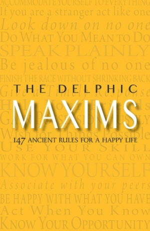 The Delphic Maxims: 147 Ancient Rules for a Happy Life