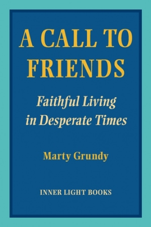 A Call to Friends: Faithful Living in Desperate Times