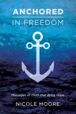 Anchored in Freedom: Messages of Truth that Bring Hope