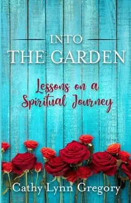 Into The Garden: lessons on a spiritual journey