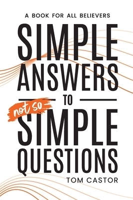 Simple Answers to Not So Simple Questions: A Book for All Believers